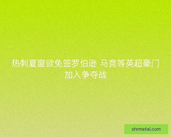 热刺夏窗欲免签罗伯逊 马竞等英超豪门加入争夺战 热刺夏窗欲免签罗伯逊 马竞等英超豪门加入争夺战